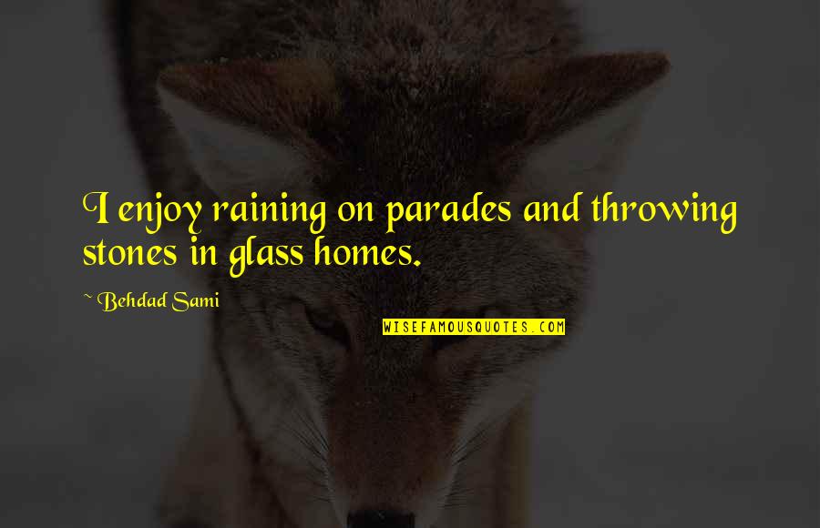 Rain Enjoy Quotes By Behdad Sami: I enjoy raining on parades and throwing stones