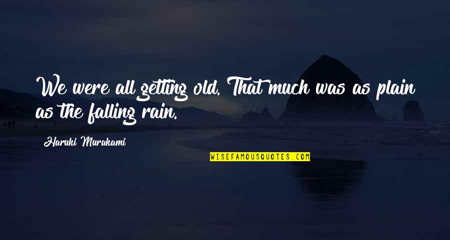 Rain Falling Quotes By Haruki Murakami: We were all getting old. That much was Rain Falling Quotes By Haruki Murakami: We were all getting old. That much was