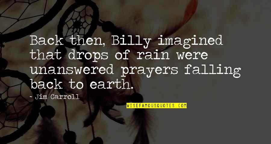 Rain Falling Quotes By Jim Carroll: Back then, Billy imagined that drops of rain Rain Falling Quotes By Jim Carroll: Back then, Billy imagined that drops of rain