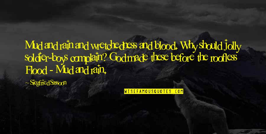 Rain Flood Quotes By Siegfried Sassoon: Mud and rain and wretchedness and blood. Why Rain Flood Quotes By Siegfried Sassoon: Mud and rain and wretchedness and blood. Why