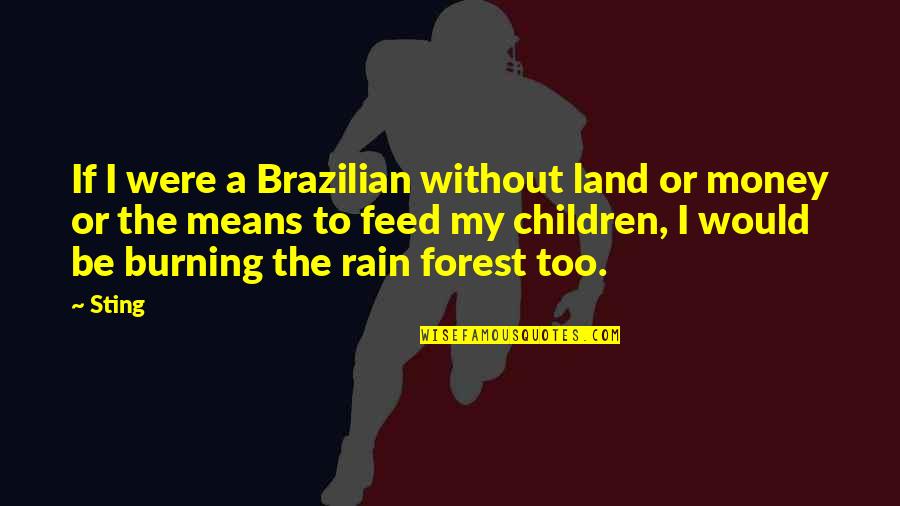 Rain Forest Quotes By Sting: If I were a Brazilian without land or Rain Forest Quotes By Sting: If I were a Brazilian without land or