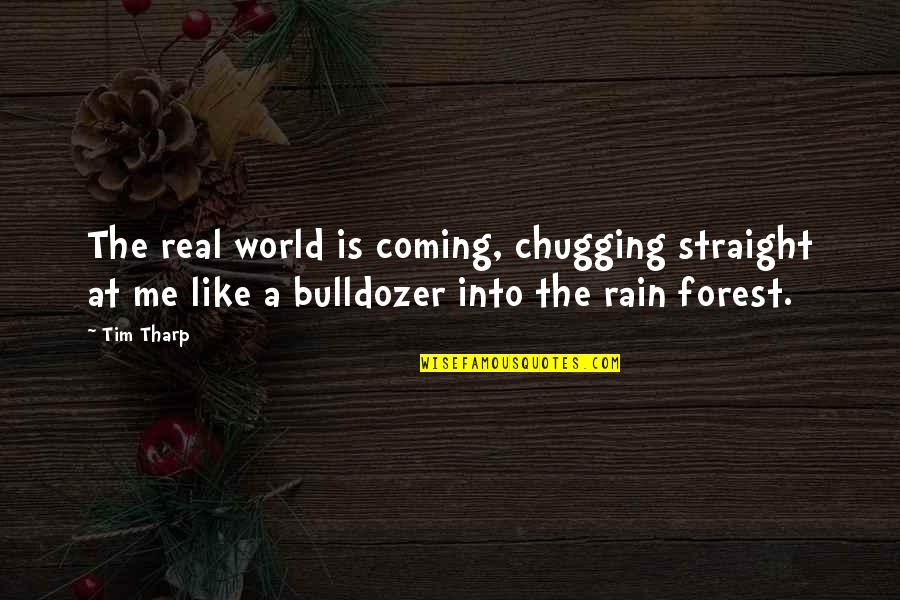 Rain Forest Quotes By Tim Tharp: The real world is coming, chugging straight at Rain Forest Quotes By Tim Tharp: The real world is coming, chugging straight at