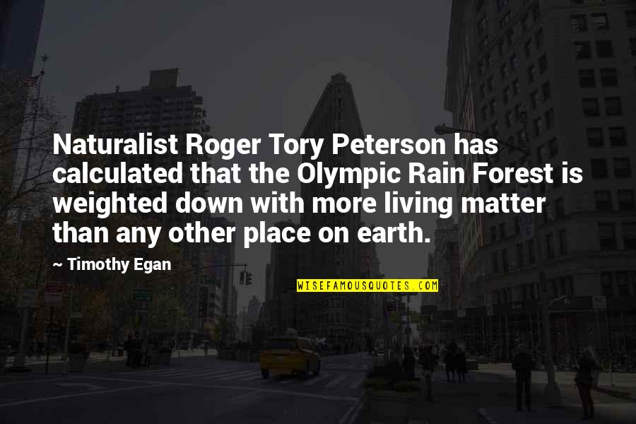 Rain Forest Quotes By Timothy Egan: Naturalist Roger Tory Peterson has calculated that the Rain Forest Quotes By Timothy Egan: Naturalist Roger Tory Peterson has calculated that the