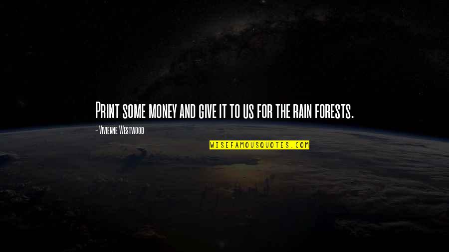 Rain Forests Quotes By Vivienne Westwood: Print some money and give it to us