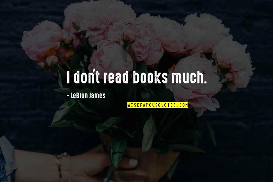 Rain Go Away Quotes By LeBron James: I don't read books much. Rain Go Away Quotes By LeBron James: I don't read books much.