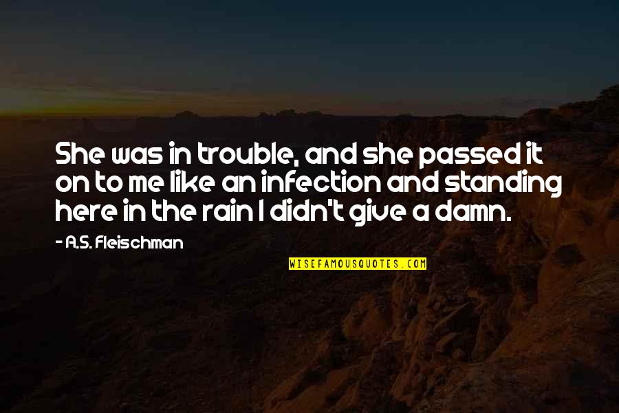 Rain Hard Quotes By A.S. Fleischman: She was in trouble, and she passed it