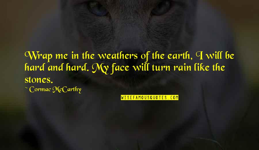 Rain Hard Quotes By Cormac McCarthy: Wrap me in the weathers of the earth,