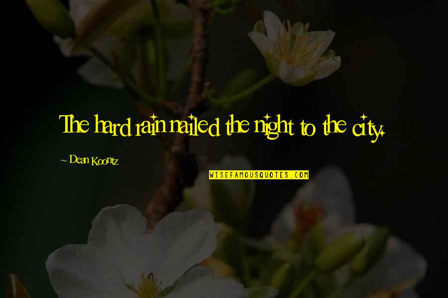 Rain Hard Quotes By Dean Koontz: The hard rain nailed the night to the