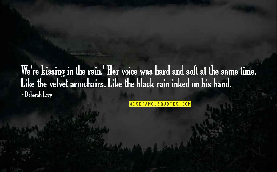 Rain Hard Quotes By Deborah Levy: We're kissing in the rain.' Her voice was