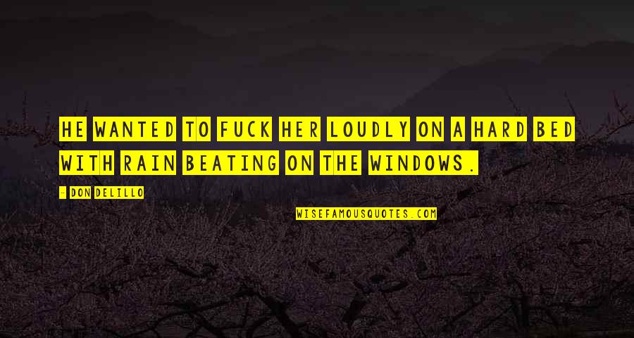 Rain Hard Quotes By Don DeLillo: He wanted to fuck her loudly on a