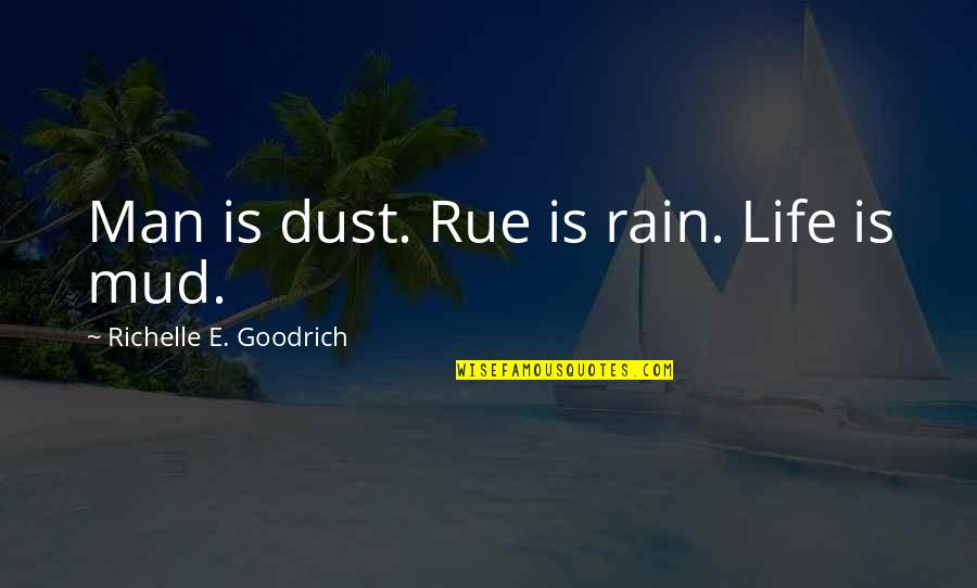 Rain Hard Quotes By Richelle E. Goodrich: Man is dust. Rue is rain. Life is