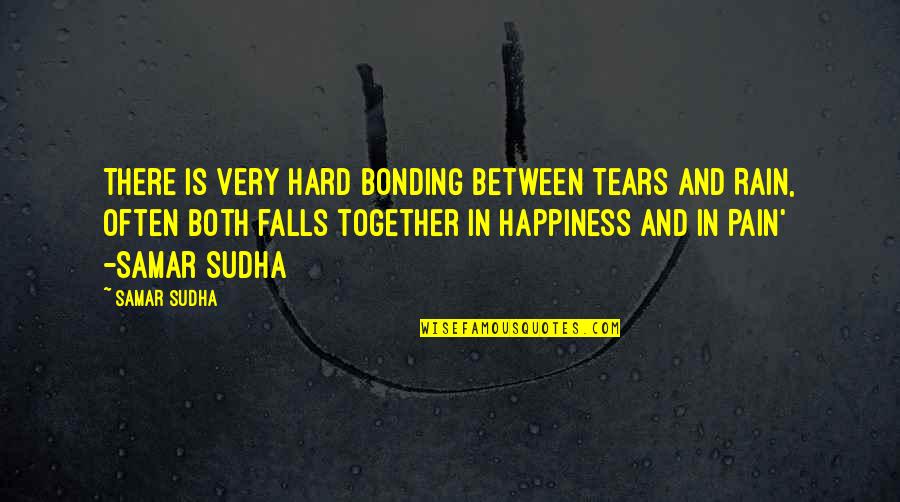 Rain Hard Quotes By Samar Sudha: There is very hard bonding between Tears and
