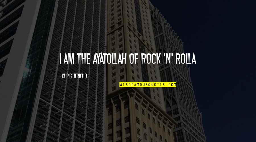 Rain Has Come Quotes By Chris Jericho: I am the Ayatollah of rock 'n' rolla