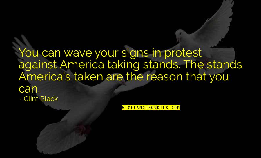 Rain Has Come Quotes By Clint Black: You can wave your signs in protest against