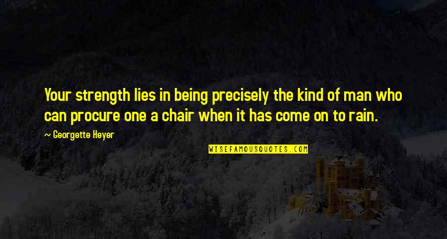 Rain Has Come Quotes By Georgette Heyer: Your strength lies in being precisely the kind