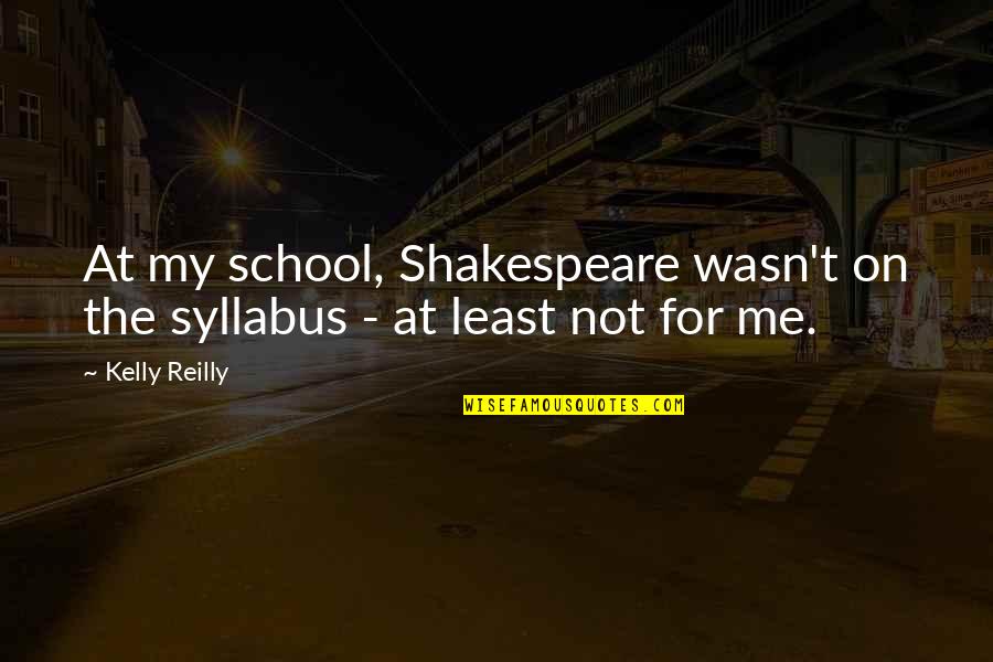 Rain Has Come Quotes By Kelly Reilly: At my school, Shakespeare wasn't on the syllabus