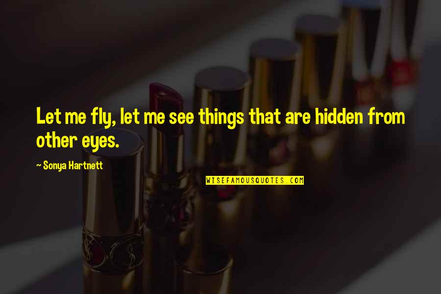 Rain Has Come Quotes By Sonya Hartnett: Let me fly, let me see things that