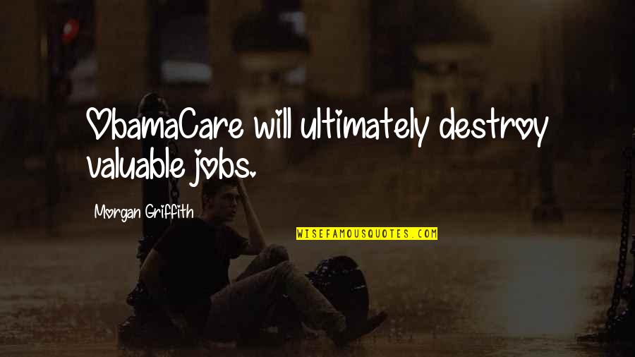 Rain Hiding Tears Quotes By Morgan Griffith: ObamaCare will ultimately destroy valuable jobs.