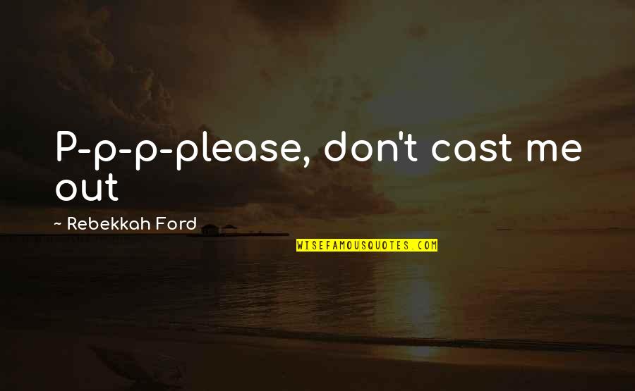 Rain In Kannada Quotes By Rebekkah Ford: P-p-p-please, don't cast me out