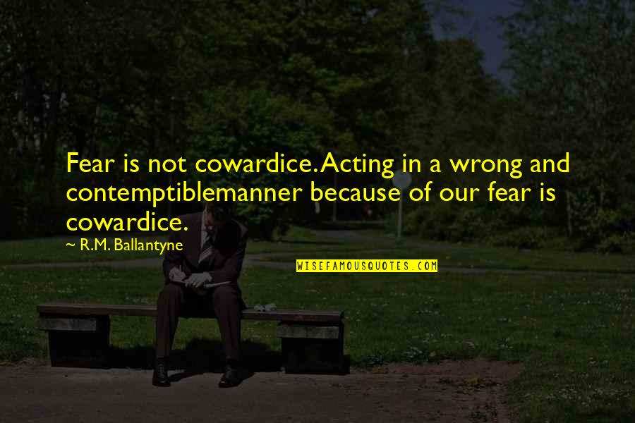 Rain In Quran Quotes By R.M. Ballantyne: Fear is not cowardice. Acting in a wrong