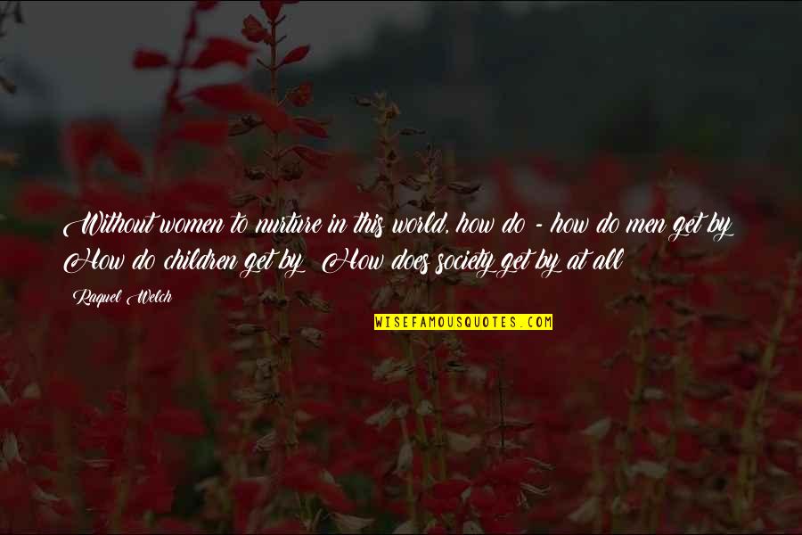 Rain In Quran Quotes By Raquel Welch: Without women to nurture in this world, how