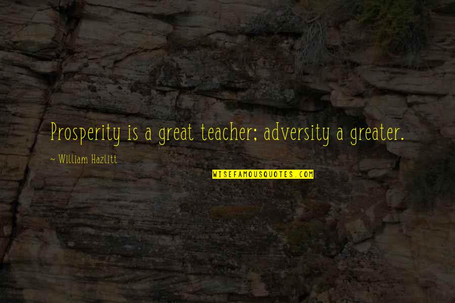 Rain In Quran Quotes By William Hazlitt: Prosperity is a great teacher; adversity a greater.
