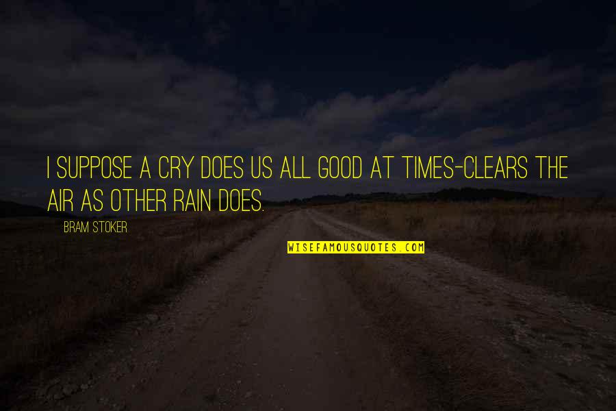 Rain In The Air Quotes By Bram Stoker: I suppose a cry does us all good
