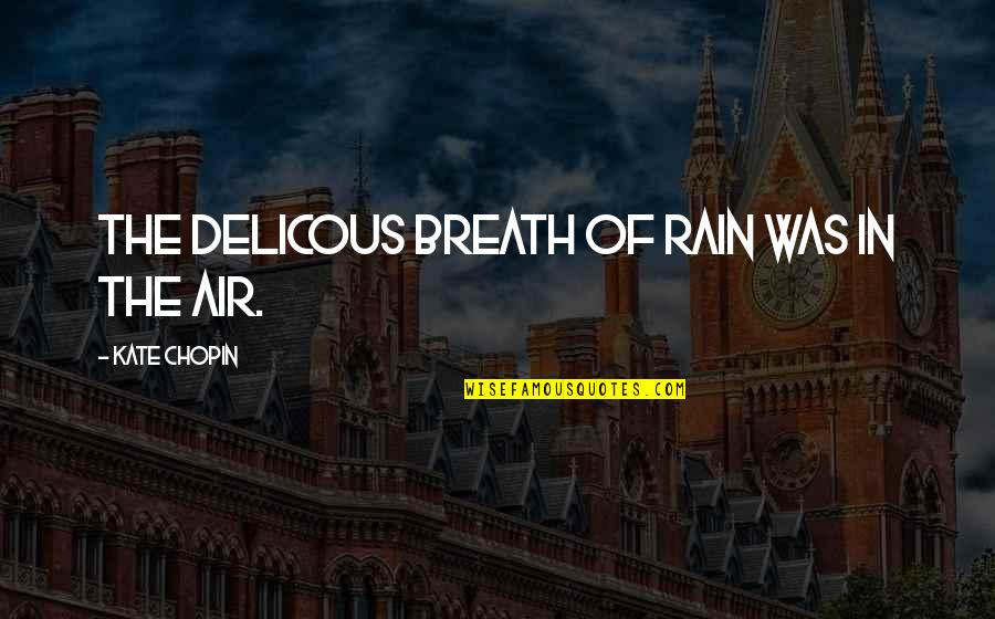 Rain In The Air Quotes By Kate Chopin: The delicous breath of rain was in the