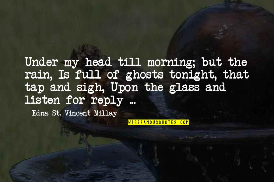 Rain In The Morning Quotes By Edna St. Vincent Millay: Under my head till morning; but the rain,
