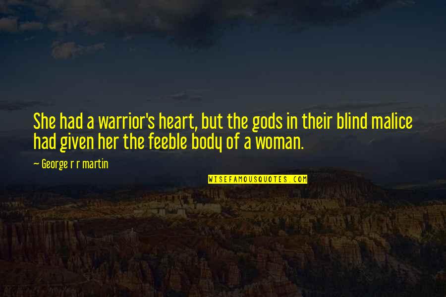 Rain In The Morning Quotes By George R R Martin: She had a warrior's heart, but the gods Rain In The Morning Quotes By George R R Martin: She had a warrior's heart, but the gods