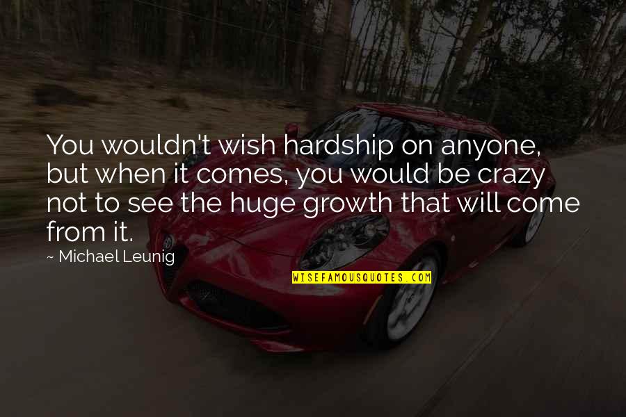 Rain In The Morning Quotes By Michael Leunig: You wouldn't wish hardship on anyone, but when Rain In The Morning Quotes By Michael Leunig: You wouldn't wish hardship on anyone, but when
