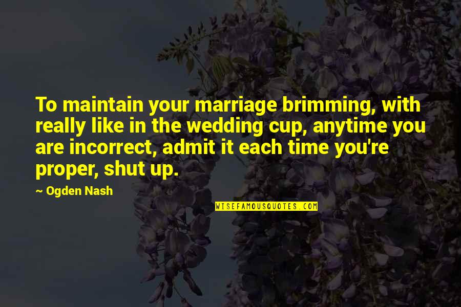 Rain In The Morning Quotes By Ogden Nash: To maintain your marriage brimming, with really like Rain In The Morning Quotes By Ogden Nash: To maintain your marriage brimming, with really like