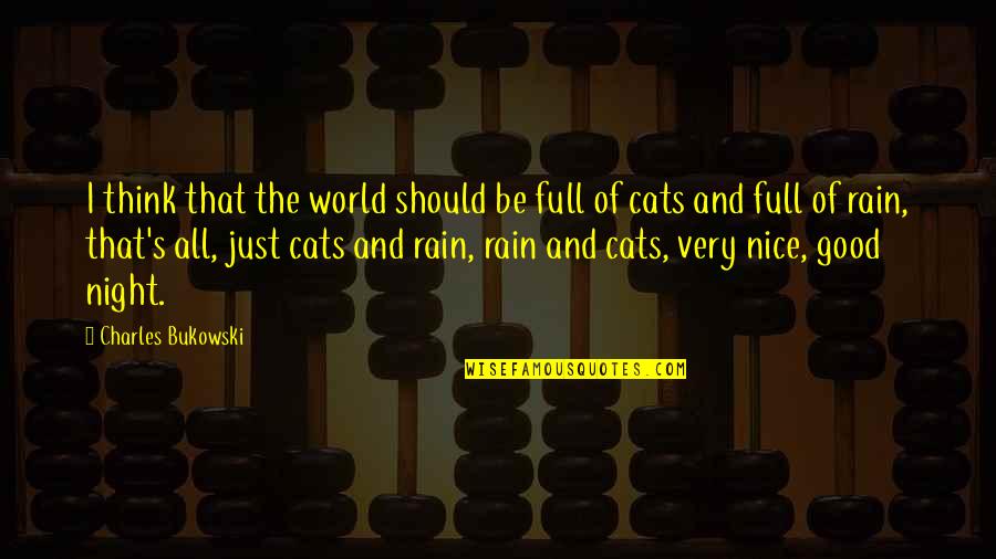 Rain In The Night Quotes By Charles Bukowski: I think that the world should be full