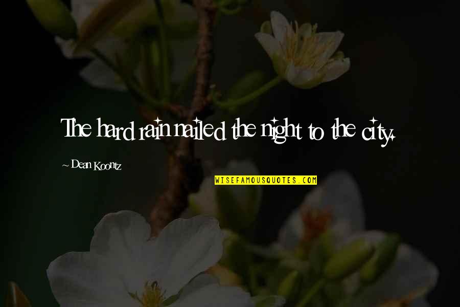 Rain In The Night Quotes By Dean Koontz: The hard rain nailed the night to the