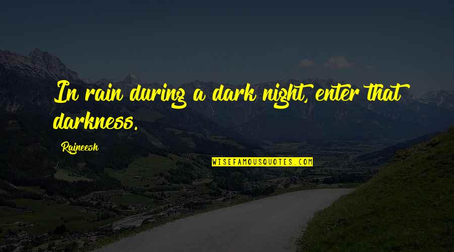 Rain In The Night Quotes By Rajneesh: In rain during a dark night, enter that