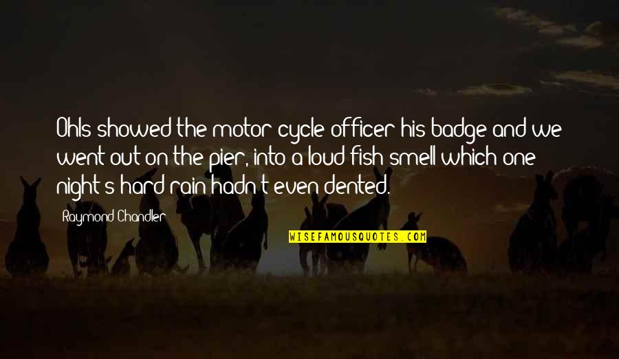 Rain In The Night Quotes By Raymond Chandler: Ohls showed the motor-cycle officer his badge and