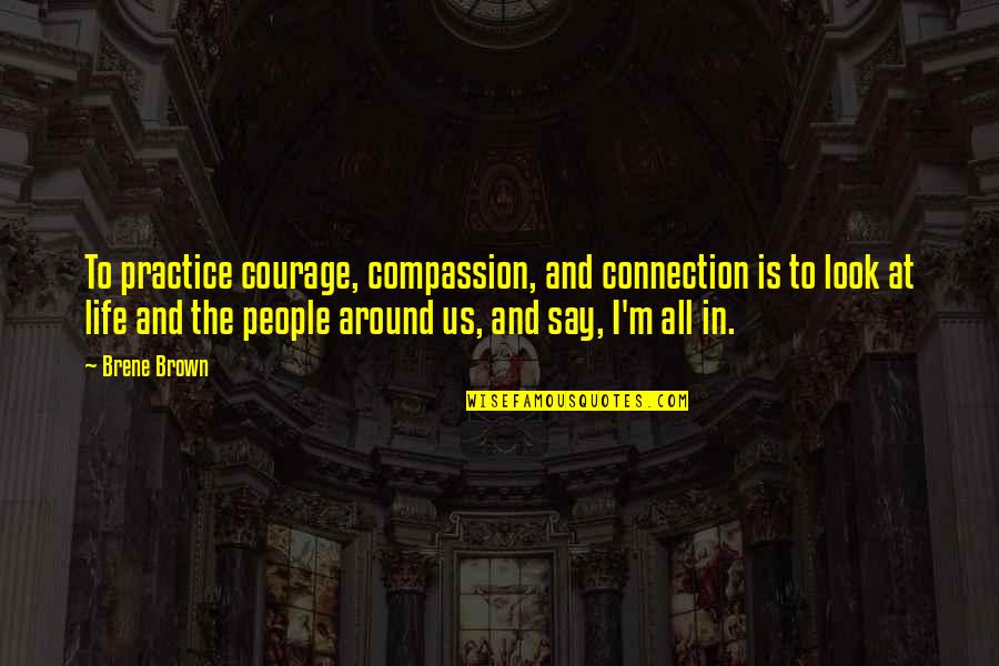 Rain In Winter Quotes By Brene Brown: To practice courage, compassion, and connection is to Rain In Winter Quotes By Brene Brown: To practice courage, compassion, and connection is to