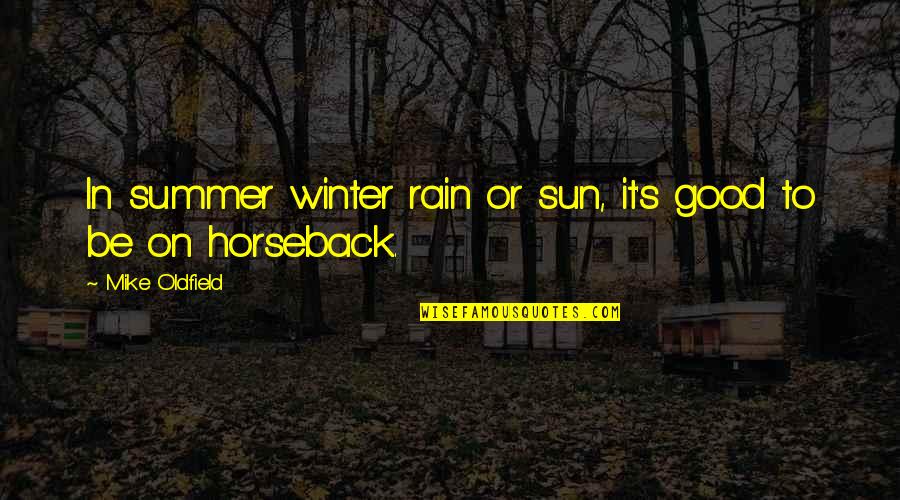 Rain In Winter Quotes By Mike Oldfield: In summer winter rain or sun, it's good Rain In Winter Quotes By Mike Oldfield: In summer winter rain or sun, it's good