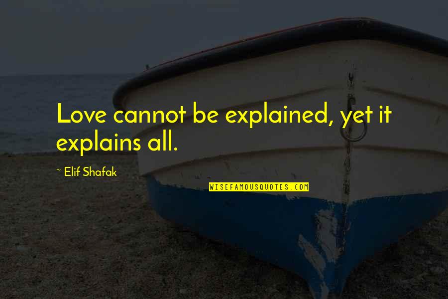 Rain Jacket Quotes By Elif Shafak: Love cannot be explained, yet it explains all.