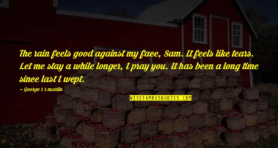 Rain Like Tears Quotes By George R R Martin: The rain feels good against my face, Sam.