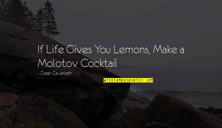 Rain Lovers Quotes By Dean Cavanagh: If Life Gives You Lemons, Make a Molotov