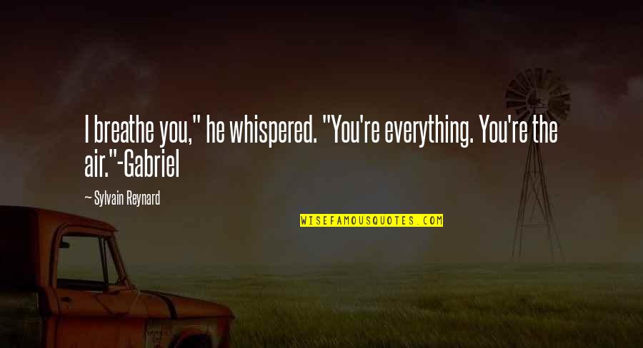 Rain Makes Me Sad Quotes By Sylvain Reynard: I breathe you," he whispered. "You're everything. You're