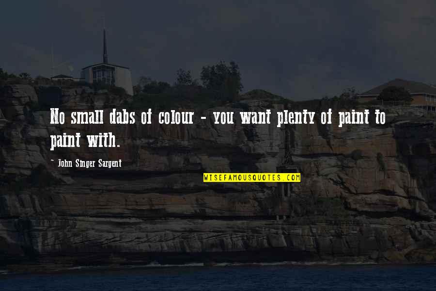 Rain Man 1988 Quotes By John Singer Sargent: No small dabs of colour - you want Rain Man 1988 Quotes By John Singer Sargent: No small dabs of colour - you want