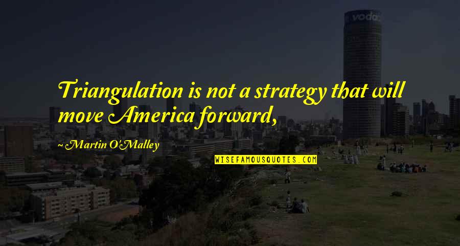 Rain Man 1988 Quotes By Martin O'Malley: Triangulation is not a strategy that will move Rain Man 1988 Quotes By Martin O'Malley: Triangulation is not a strategy that will move
