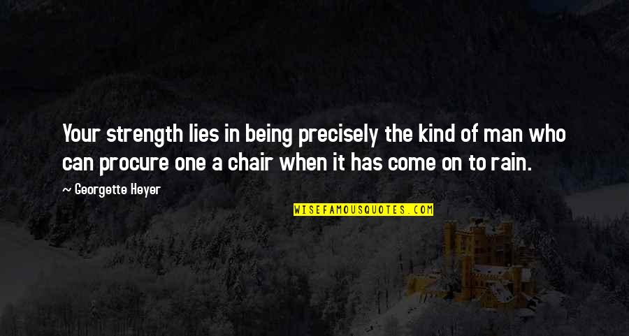 Rain Man Best Quotes By Georgette Heyer: Your strength lies in being precisely the kind Rain Man Best Quotes By Georgette Heyer: Your strength lies in being precisely the kind