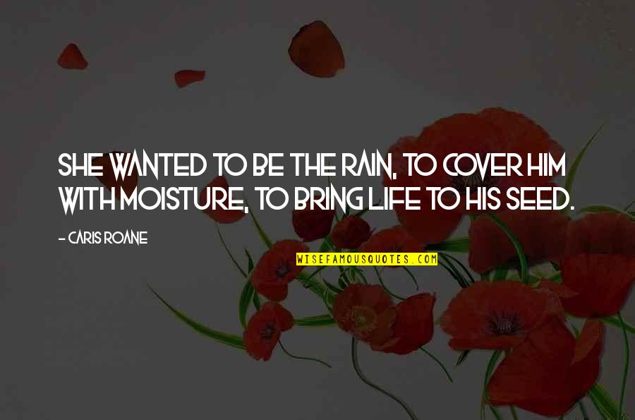 Rain Moisture Quotes By Caris Roane: She wanted to be the rain, to cover