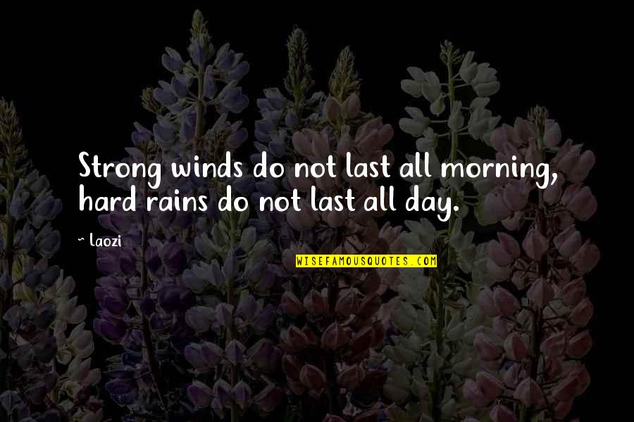 Rain Morning Quotes By Laozi: Strong winds do not last all morning, hard