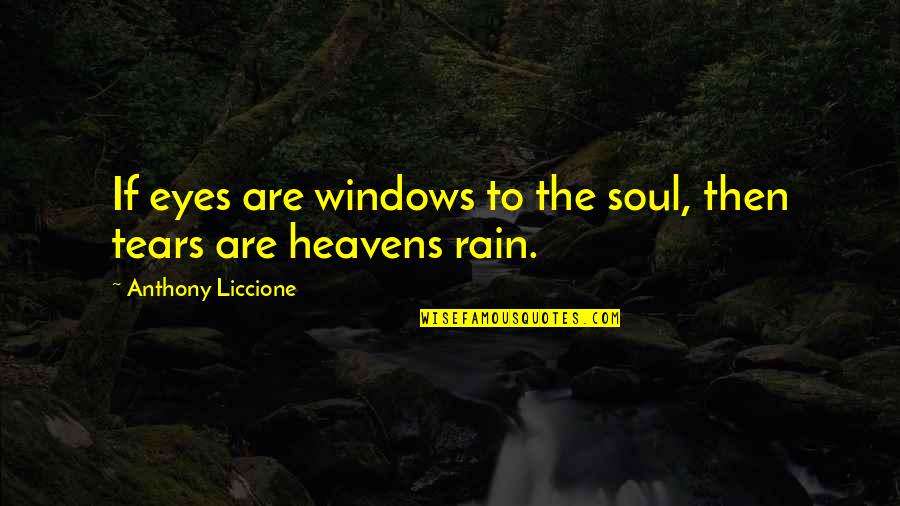Rain N Tears Quotes By Anthony Liccione: If eyes are windows to the soul, then