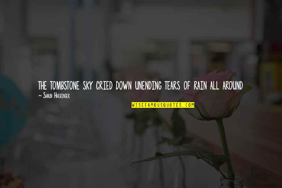 Rain N Tears Quotes By Shaun Harbinger: the tombstone sky cried down unending tears of