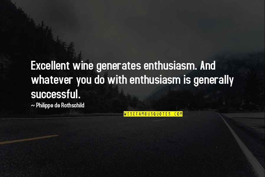 Rain Ocampo Quotes By Philippe De Rothschild: Excellent wine generates enthusiasm. And whatever you do